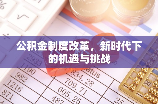 邗江公积金制度改革，新时代下的机遇与挑战